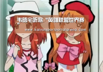 韦晤宅听歌“英雄联盟世界赛”